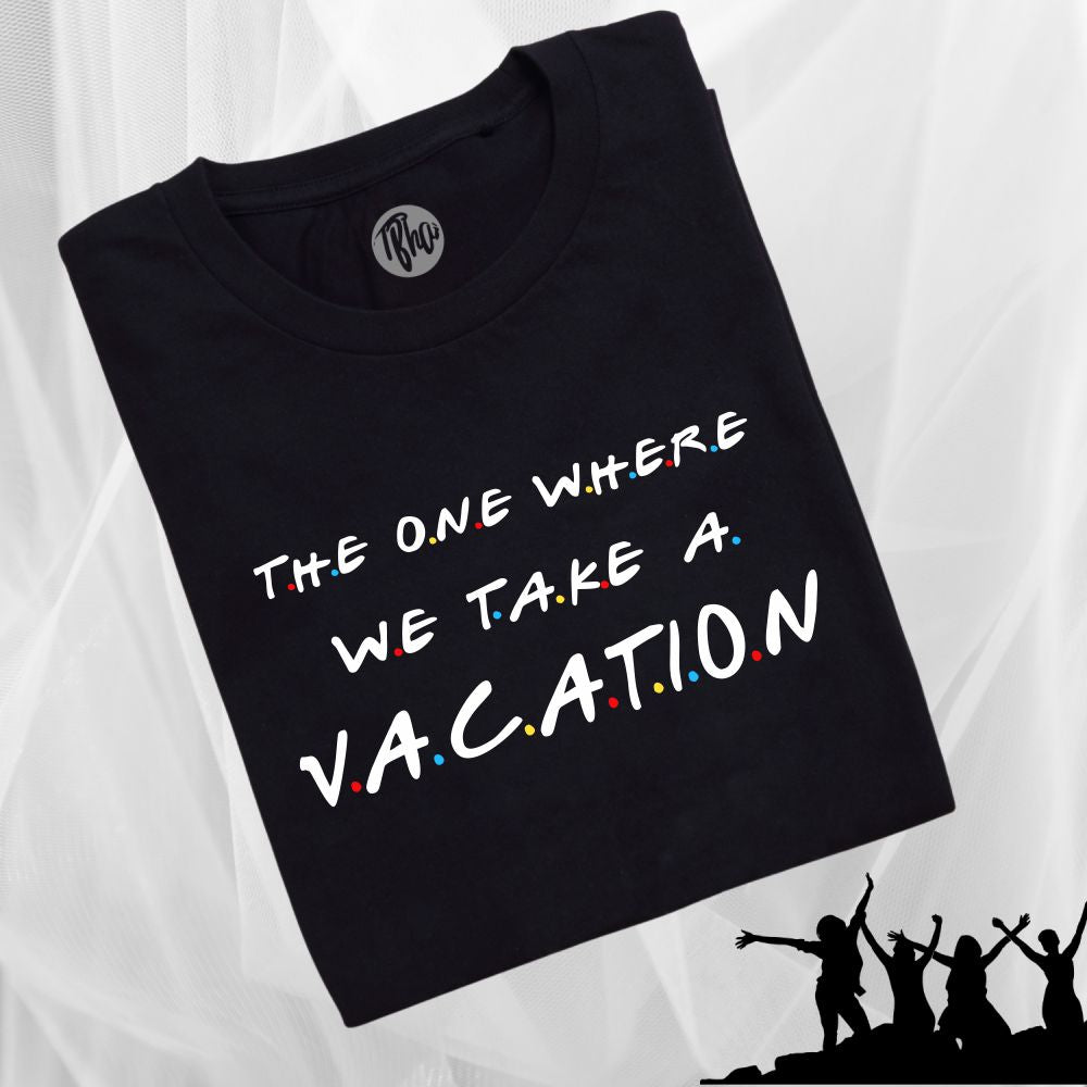 The one where we take a Vacation F.R.I.E.N.D.S Theme T-Shirts