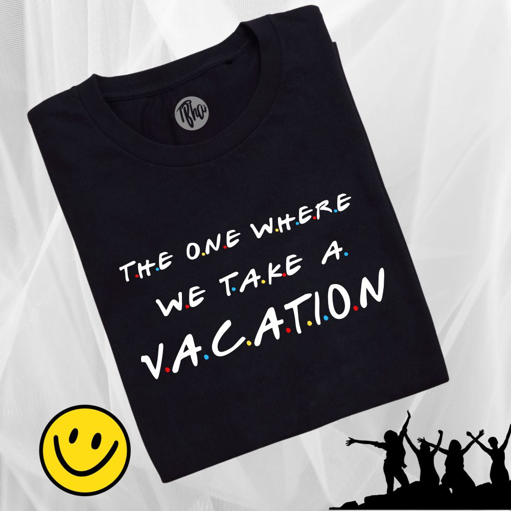The one where we take a Vacation F.R.I.E.N.D.S Theme T-Shirts