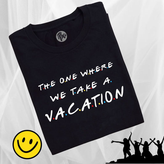 The one where we take a Vacation F.R.I.E.N.D.S Theme T-Shirts - T Bhai